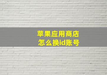 苹果应用商店怎么换id账号