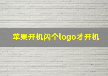 苹果开机闪个logo才开机