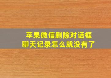 苹果微信删除对话框聊天记录怎么就没有了