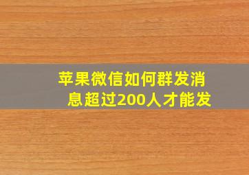 苹果微信如何群发消息超过200人才能发