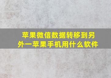 苹果微信数据转移到另外一苹果手机用什么软件