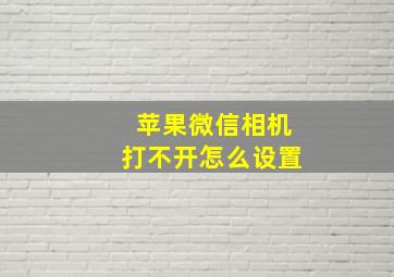 苹果微信相机打不开怎么设置