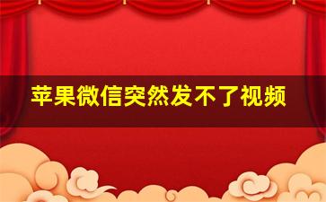 苹果微信突然发不了视频