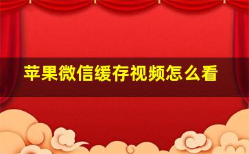 苹果微信缓存视频怎么看