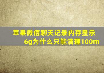 苹果微信聊天记录内存显示6g为什么只能清理100m