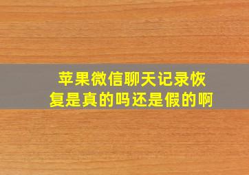 苹果微信聊天记录恢复是真的吗还是假的啊