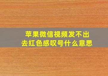 苹果微信视频发不出去红色感叹号什么意思