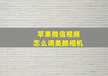 苹果微信视频怎么调美颜相机