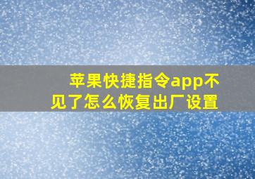 苹果快捷指令app不见了怎么恢复出厂设置