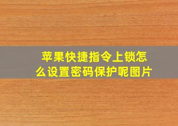 苹果快捷指令上锁怎么设置密码保护呢图片