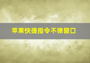 苹果快捷指令不弹窗口