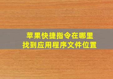 苹果快捷指令在哪里找到应用程序文件位置