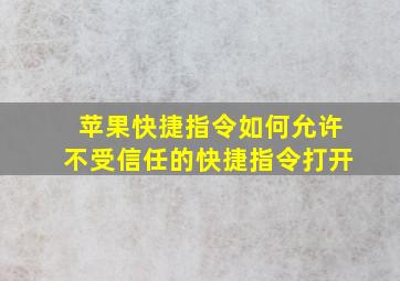 苹果快捷指令如何允许不受信任的快捷指令打开