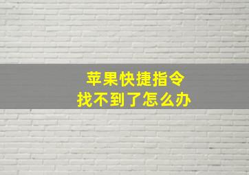 苹果快捷指令找不到了怎么办