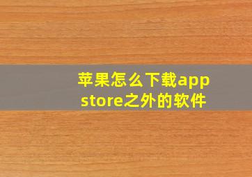 苹果怎么下载appstore之外的软件