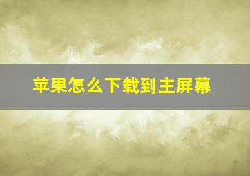 苹果怎么下载到主屏幕