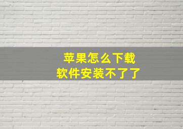 苹果怎么下载软件安装不了了