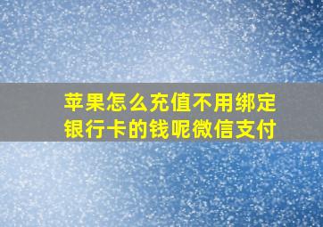 苹果怎么充值不用绑定银行卡的钱呢微信支付