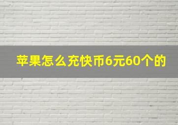 苹果怎么充快币6元60个的