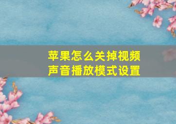 苹果怎么关掉视频声音播放模式设置