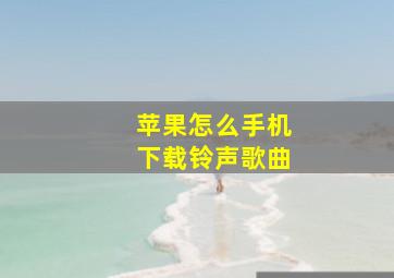 苹果怎么手机下载铃声歌曲