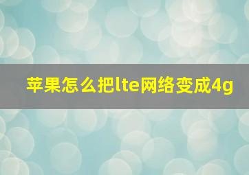 苹果怎么把lte网络变成4g