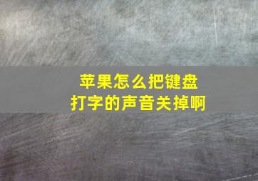 苹果怎么把键盘打字的声音关掉啊