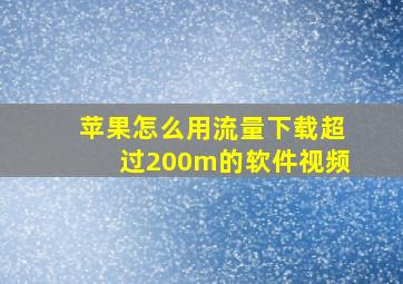 苹果怎么用流量下载超过200m的软件视频