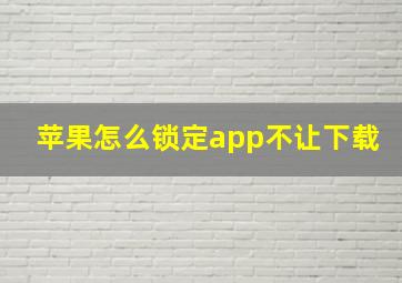 苹果怎么锁定app不让下载