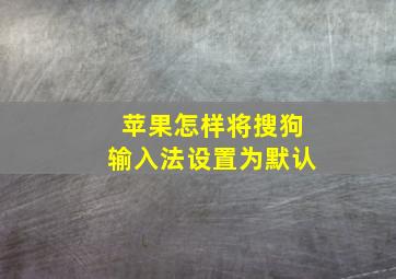 苹果怎样将搜狗输入法设置为默认