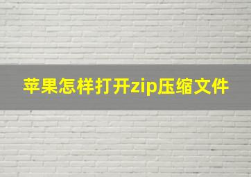 苹果怎样打开zip压缩文件