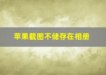 苹果截图不储存在相册