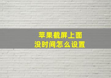 苹果截屏上面没时间怎么设置