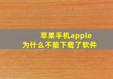 苹果手机apple为什么不能下载了软件