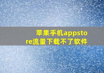 苹果手机appstore流量下载不了软件