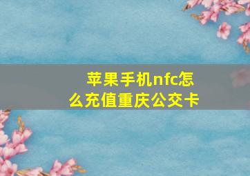 苹果手机nfc怎么充值重庆公交卡