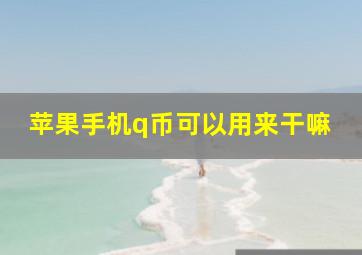 苹果手机q币可以用来干嘛