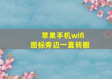 苹果手机wifi图标旁边一直转圈