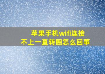 苹果手机wifi连接不上一直转圈怎么回事