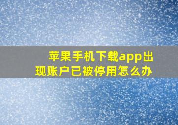 苹果手机下载app出现账户已被停用怎么办