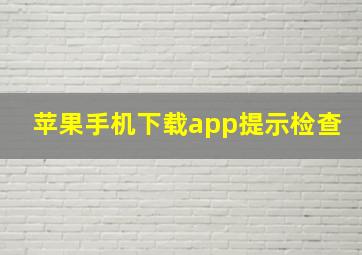 苹果手机下载app提示检查