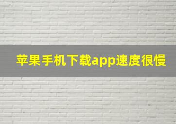 苹果手机下载app速度很慢