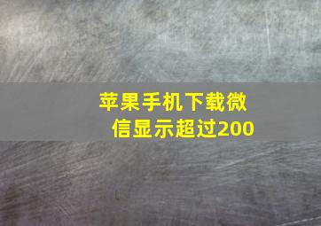 苹果手机下载微信显示超过200