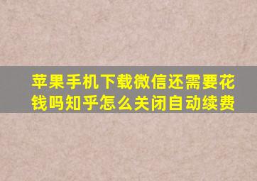 苹果手机下载微信还需要花钱吗知乎怎么关闭自动续费