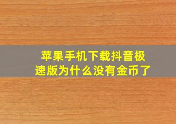 苹果手机下载抖音极速版为什么没有金币了