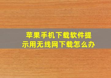 苹果手机下载软件提示用无线网下载怎么办