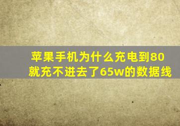 苹果手机为什么充电到80就充不进去了65w的数据线