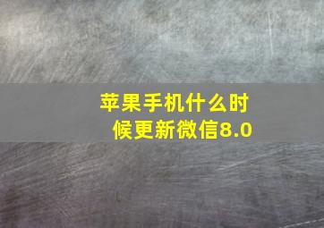 苹果手机什么时候更新微信8.0