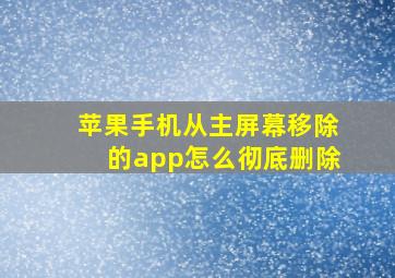 苹果手机从主屏幕移除的app怎么彻底删除