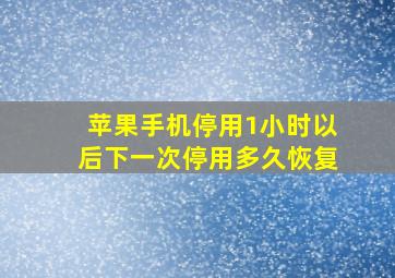 苹果手机停用1小时以后下一次停用多久恢复